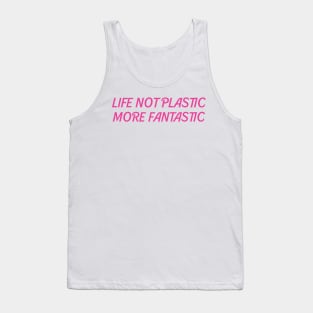 Life not plastic more fantastic Tank Top